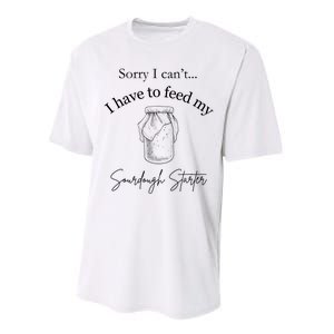 Sorry I CanT...I Have To Feed My Sourdough Starter Performance Sprint T-Shirt