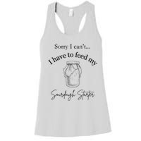 Sorry I CanT...I Have To Feed My Sourdough Starter Women's Racerback Tank