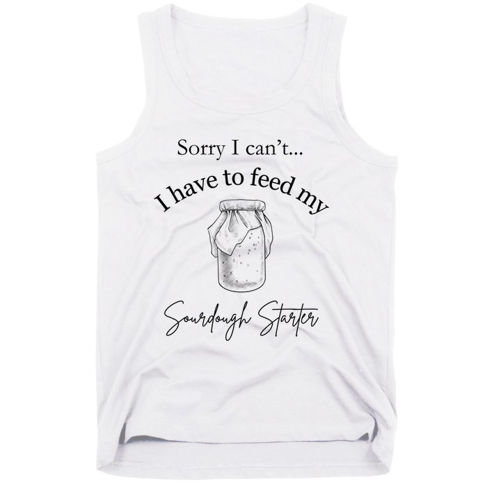 Sorry I CanT...I Have To Feed My Sourdough Starter Tank Top