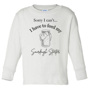 Sorry I CanT...I Have To Feed My Sourdough Starter Toddler Long Sleeve Shirt