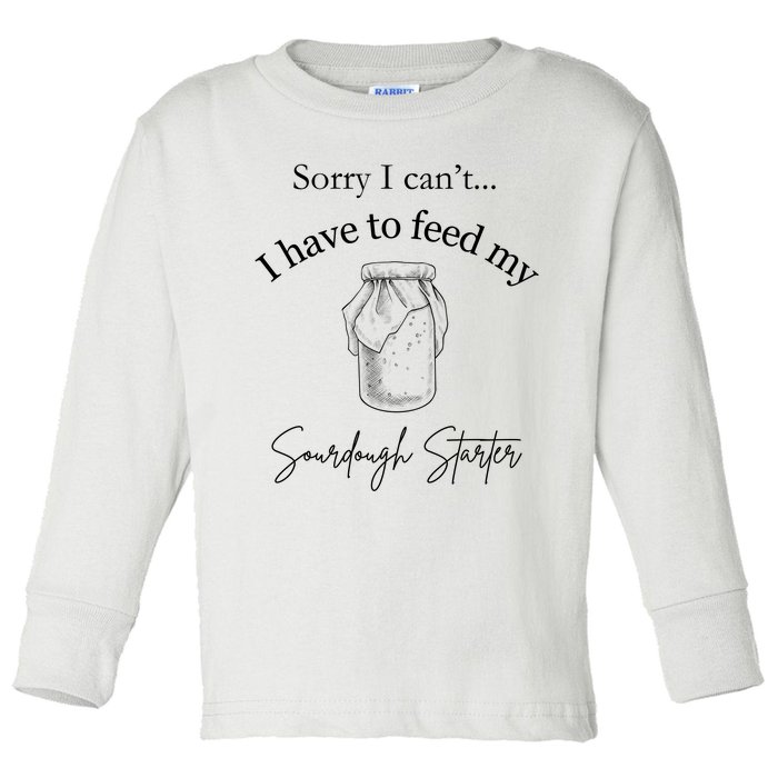 Sorry I CanT...I Have To Feed My Sourdough Starter Toddler Long Sleeve Shirt