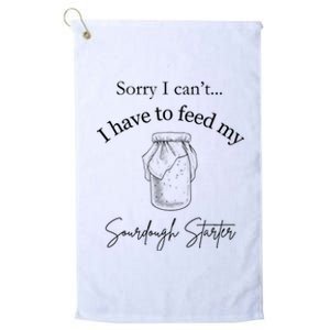 Sorry I CanT...I Have To Feed My Sourdough Starter Platinum Collection Golf Towel