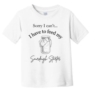 Sorry I CanT...I Have To Feed My Sourdough Starter Toddler T-Shirt