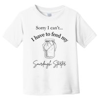 Sorry I CanT...I Have To Feed My Sourdough Starter Toddler T-Shirt