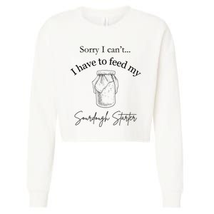 Sorry I CanT...I Have To Feed My Sourdough Starter Cropped Pullover Crew