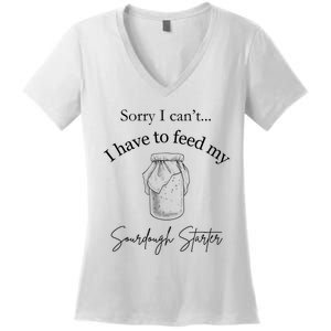 Sorry I CanT...I Have To Feed My Sourdough Starter Women's V-Neck T-Shirt