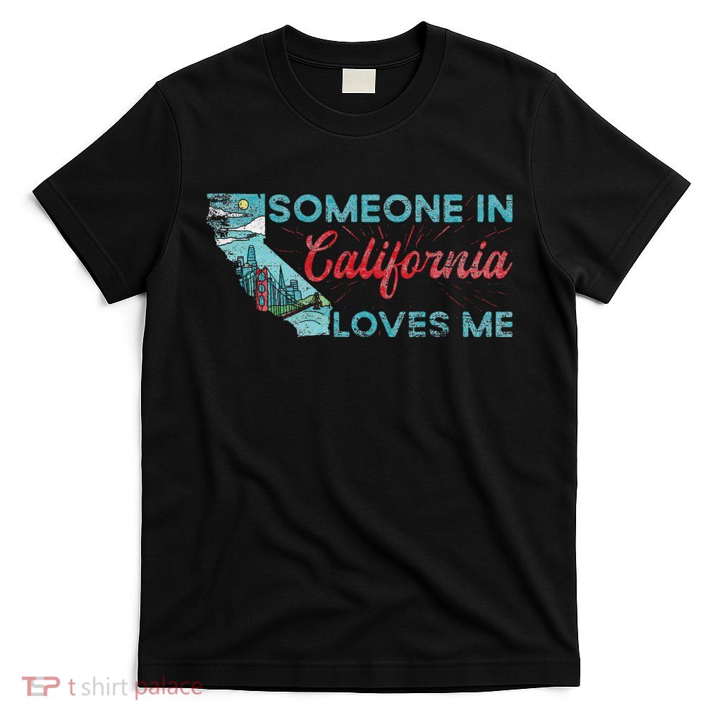 Someone In California Loves Me California T-Shirt