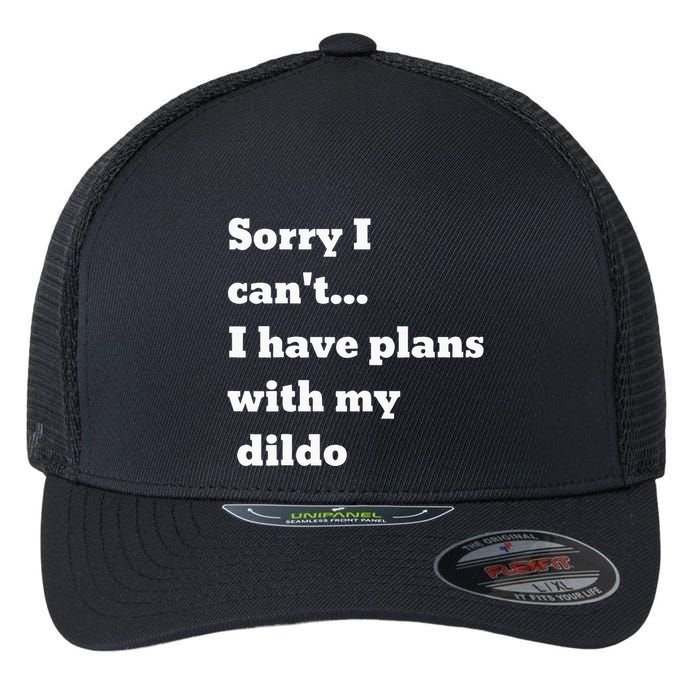 Sorry I CanT. I Have Plans With My Dildo Flexfit Unipanel Trucker Cap