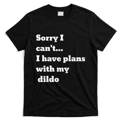 Sorry I CanT. I Have Plans With My Dildo T-Shirt