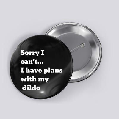Sorry I CanT. I Have Plans With My Dildo Button