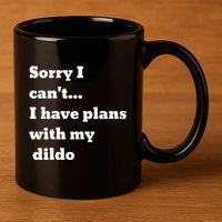 Sorry I CanT. I Have Plans With My Dildo 11oz C Handle Ceramic Mug