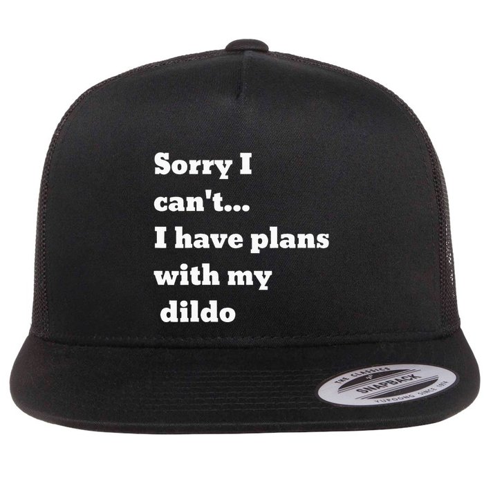 Sorry I CanT. I Have Plans With My Dildo Flat Bill Trucker Hat