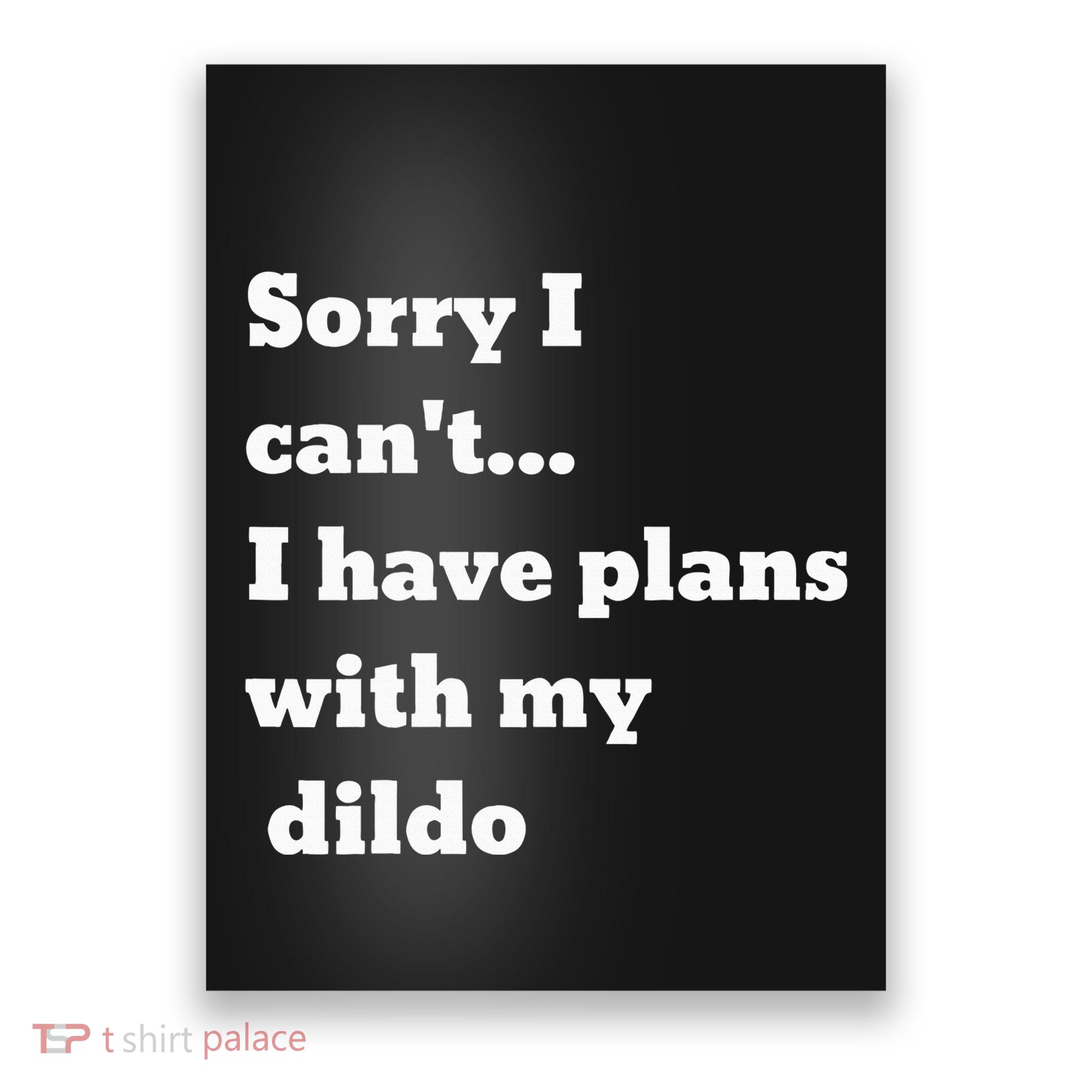 Sorry I CanT. I Have Plans With My Dildo Poster