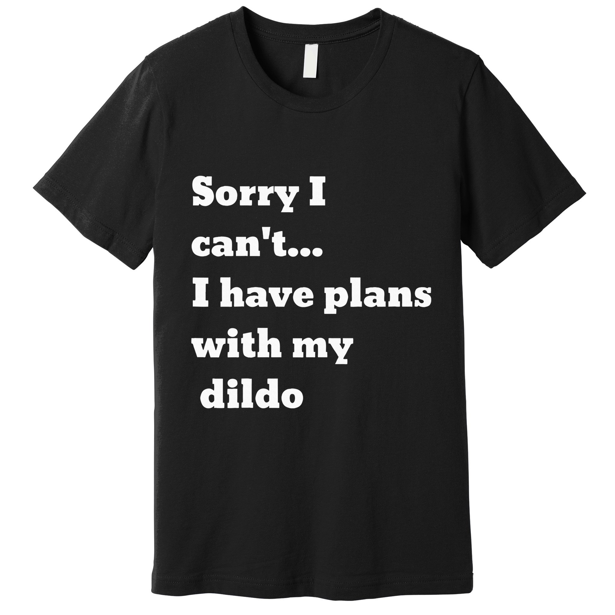 Sorry I CanT. I Have Plans With My Dildo Premium T-Shirt