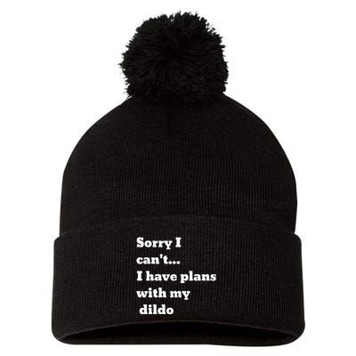 Sorry I CanT. I Have Plans With My Dildo Pom Pom 12in Knit Beanie