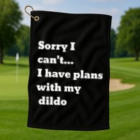Sorry I CanT. I Have Plans With My Dildo Golf Towel