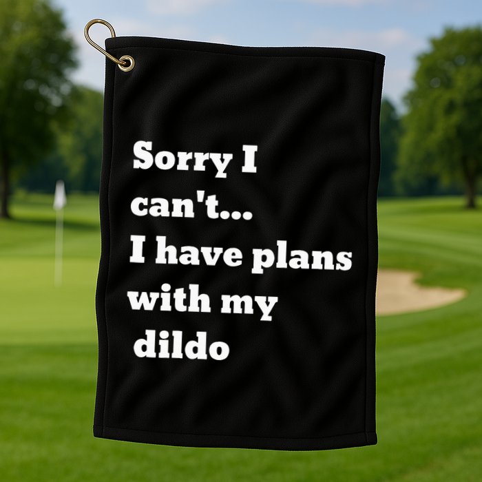 Sorry I CanT. I Have Plans With My Dildo Golf Towel