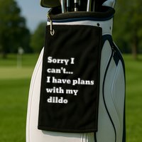 Sorry I CanT. I Have Plans With My Dildo Golf Towel