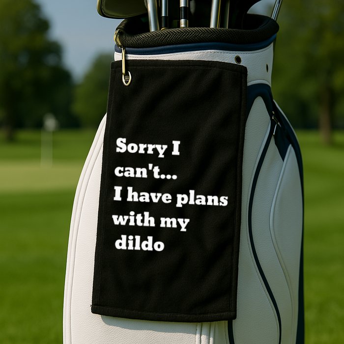 Sorry I CanT. I Have Plans With My Dildo Golf Towel