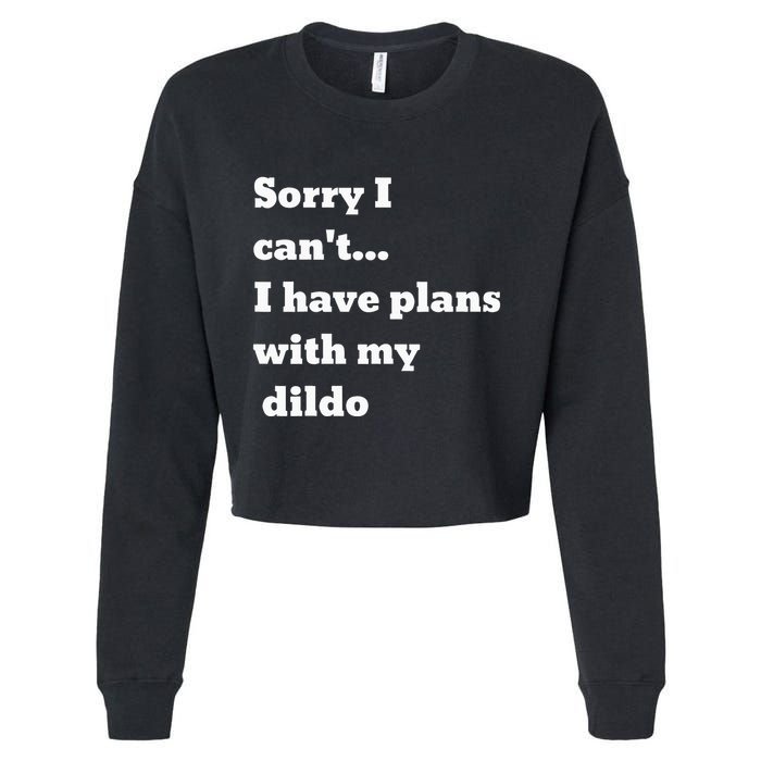 Sorry I CanT. I Have Plans With My Dildo Cropped Pullover Crew