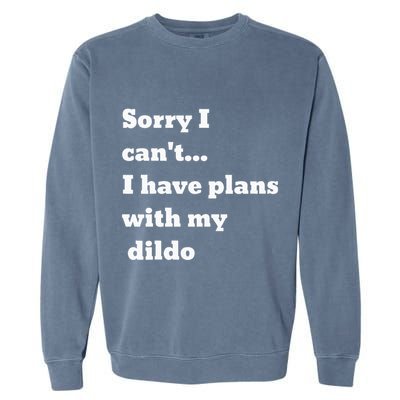 Sorry I CanT. I Have Plans With My Dildo Garment-Dyed Sweatshirt
