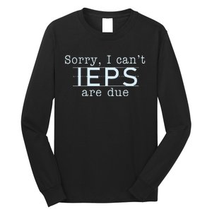 Sorry I CanT Ieps Are Due Special Education Teacher Long Sleeve Shirt