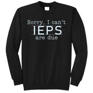 Sorry I CanT Ieps Are Due Special Education Teacher Sweatshirt