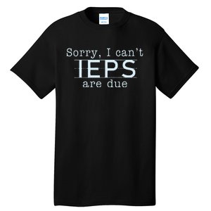 Sorry I CanT Ieps Are Due Special Education Teacher Tall T-Shirt