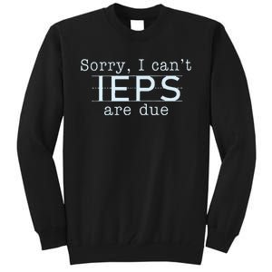 Sorry I CanT Ieps Are Due Special Education Teacher Tall Sweatshirt