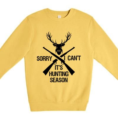 Sorry I Cant Its Hunting Season Funny Deer Hunting Funny Gift Premium Crewneck Sweatshirt