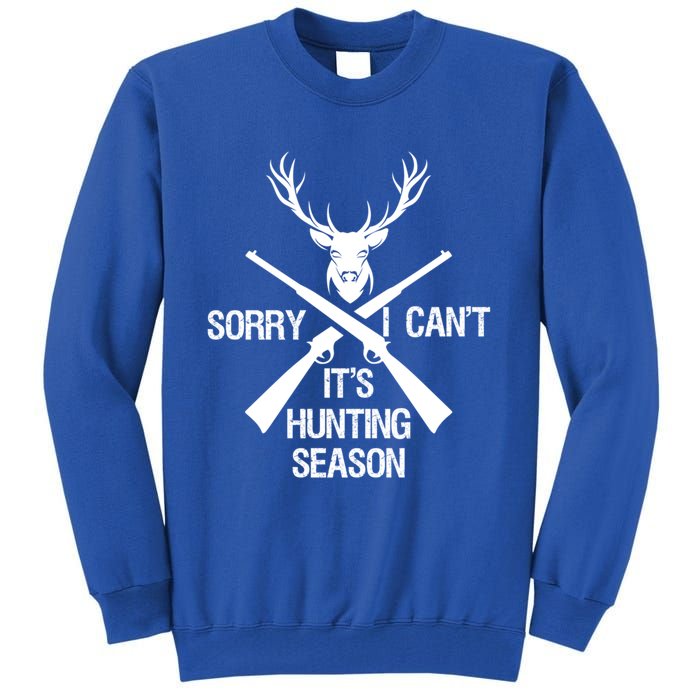 Sorry I Cant Its Hunting Season Funny Deer Hunting Funny Gift Tall Sweatshirt