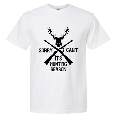 Sorry I Cant Its Hunting Season Funny Deer Hunting Funny Gift Garment-Dyed Heavyweight T-Shirt