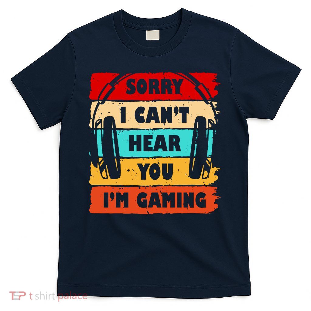 Sorry I Can't Hear You I'm Gaming Retro T-Shirt