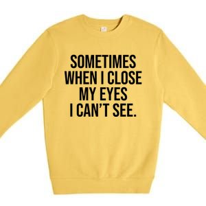 Sometimes I Close My Eyes I Can't See Sarcasm Funny Saying Premium Crewneck Sweatshirt