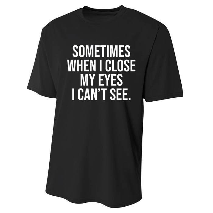 Sometimes I Close My Eyes I Can't See Sarcasm Funny Saying Performance Sprint T-Shirt