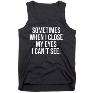 Sometimes I Close My Eyes I Can't See Sarcasm Funny Saying Tank Top