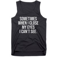 Sometimes I Close My Eyes I Can't See Sarcasm Funny Saying Tank Top