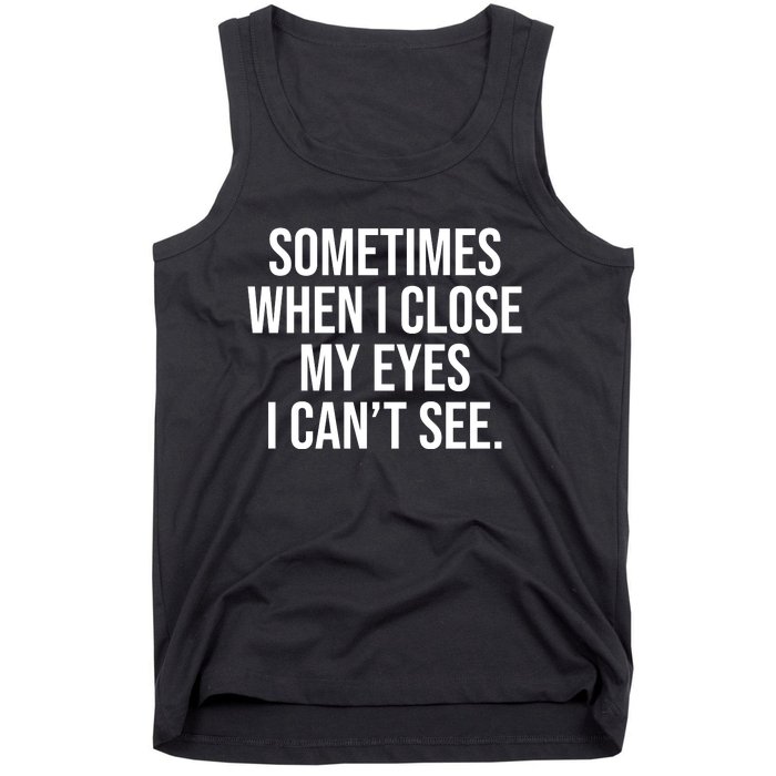 Sometimes I Close My Eyes I Can't See Sarcasm Funny Saying Tank Top