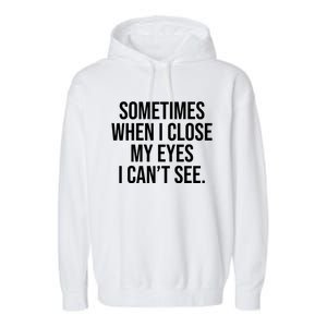 Sometimes I Close My Eyes I Can't See Sarcasm Funny Saying Garment-Dyed Fleece Hoodie