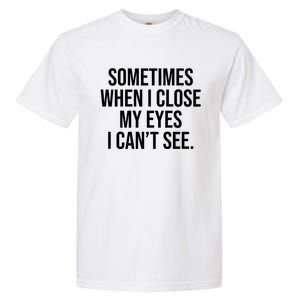 Sometimes I Close My Eyes I Can't See Sarcasm Funny Saying Garment-Dyed Heavyweight T-Shirt