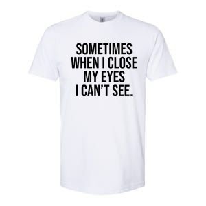 Sometimes I Close My Eyes I Can't See Sarcasm Funny Saying Softstyle CVC T-Shirt