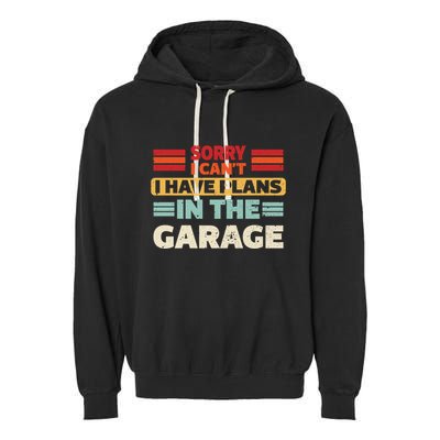 Sorry I Cant I Have Plans In The Garage Funny Saying Dad Fa Cool Gift Garment-Dyed Fleece Hoodie
