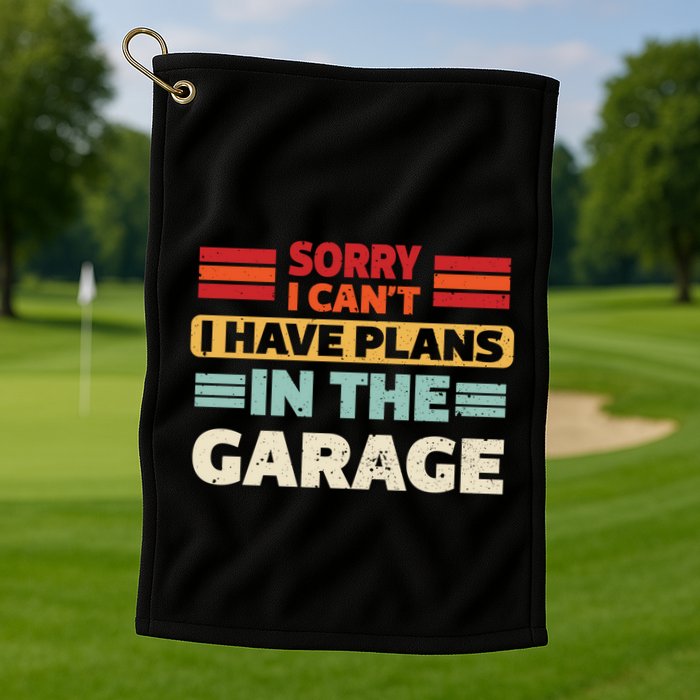 Sorry I Cant I Have Plans In The Garage Funny Saying Dad Fa Cool Gift Golf Towel