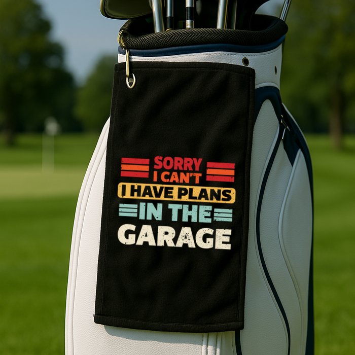 Sorry I Cant I Have Plans In The Garage Funny Saying Dad Fa Cool Gift Golf Towel