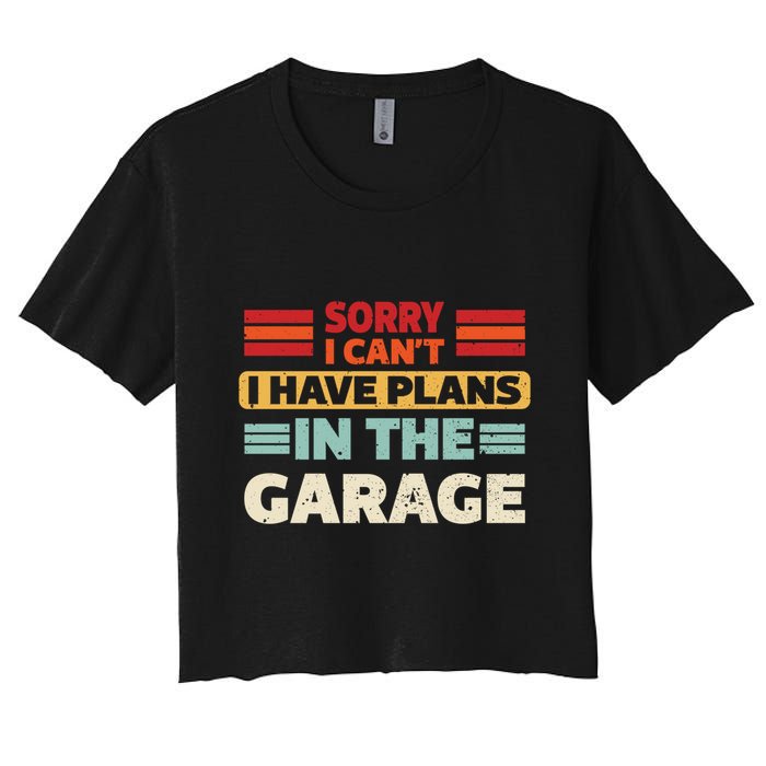 Sorry I Cant I Have Plans In The Garage Funny Saying Dad Fa Cool Gift Women's Crop Top Tee