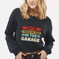Sorry I Cant I Have Plans In The Garage Funny Saying Dad Fa Cool Gift Cropped Pullover Crew