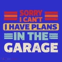 Sorry I Cant I Have Plans In The Garage Funny Saying Dad Fa Cool Gift Tall T-Shirt