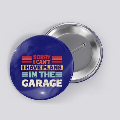 Sorry I Cant I Have Plans In The Garage Funny Saying Dad Fa Cool Gift Button