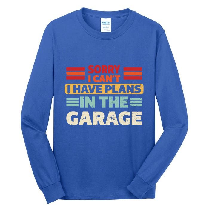 Sorry I Cant I Have Plans In The Garage Funny Saying Dad Fa Cool Gift Tall Long Sleeve T-Shirt