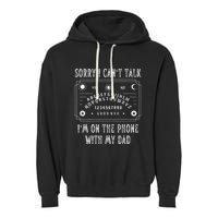 Sorry I CanT Talk IM On The Phone With My Dad Garment-Dyed Fleece Hoodie